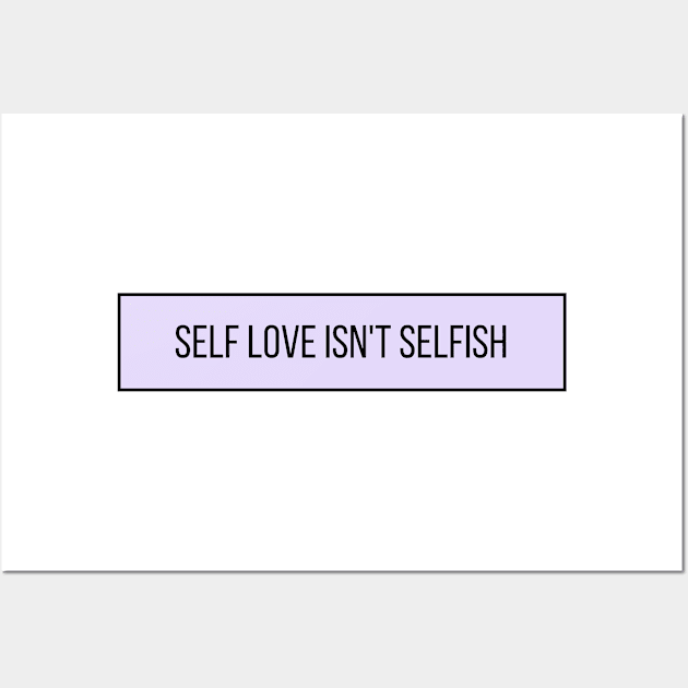 Self Love Isn't Selfish - Positive Quotes Wall Art by BloomingDiaries